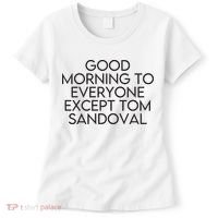 Good Morning To Everyone Except Tom Sandoval Vanderpump Rules Drama Ariana Madix Women's T-Shirt thumb 0