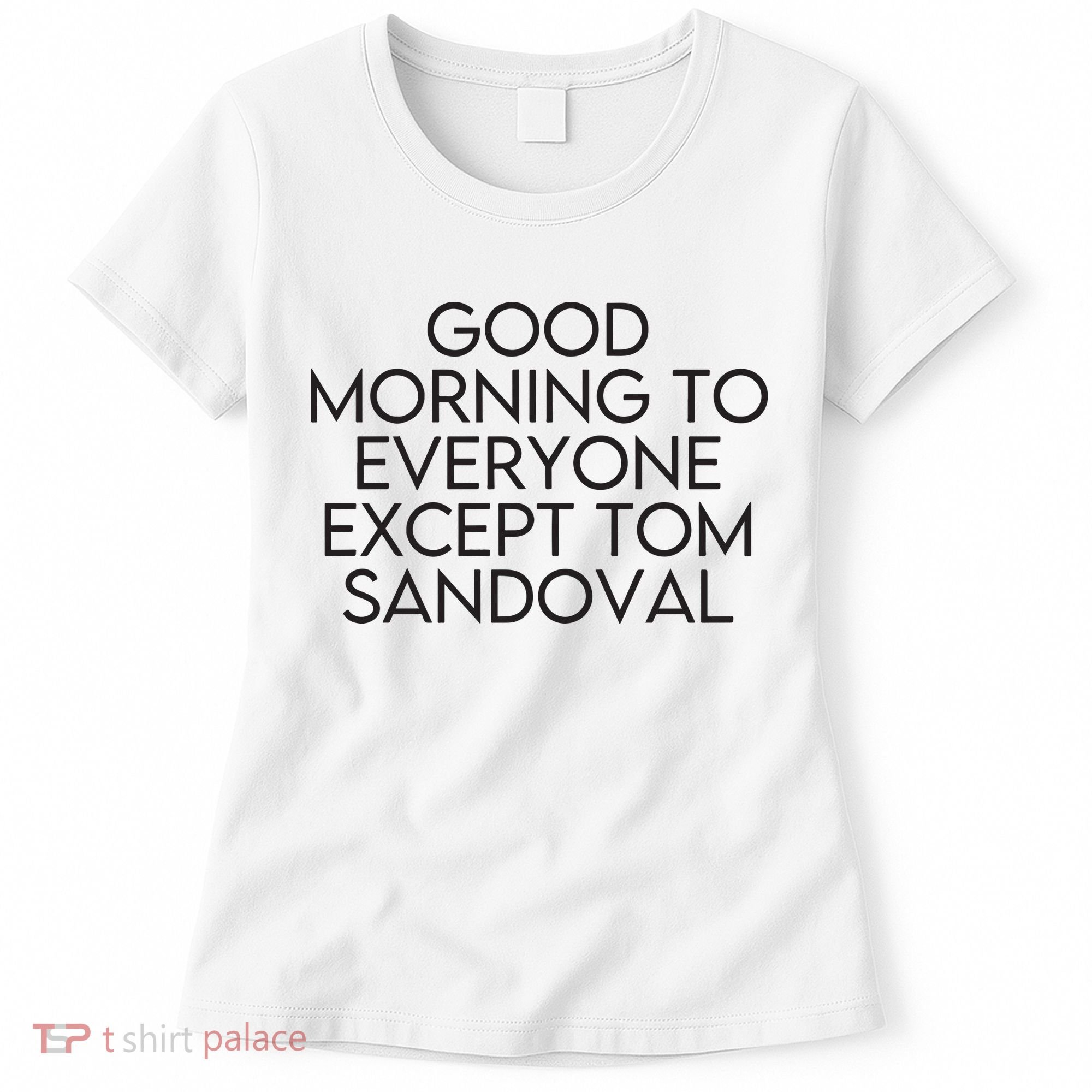 Good Morning To Everyone Except Tom Sandoval Vanderpump Rules Drama Ariana Madix Women's T-Shirt