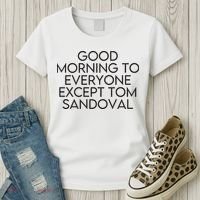 Good Morning To Everyone Except Tom Sandoval Vanderpump Rules Drama Ariana Madix Women's T-Shirt thumb 3