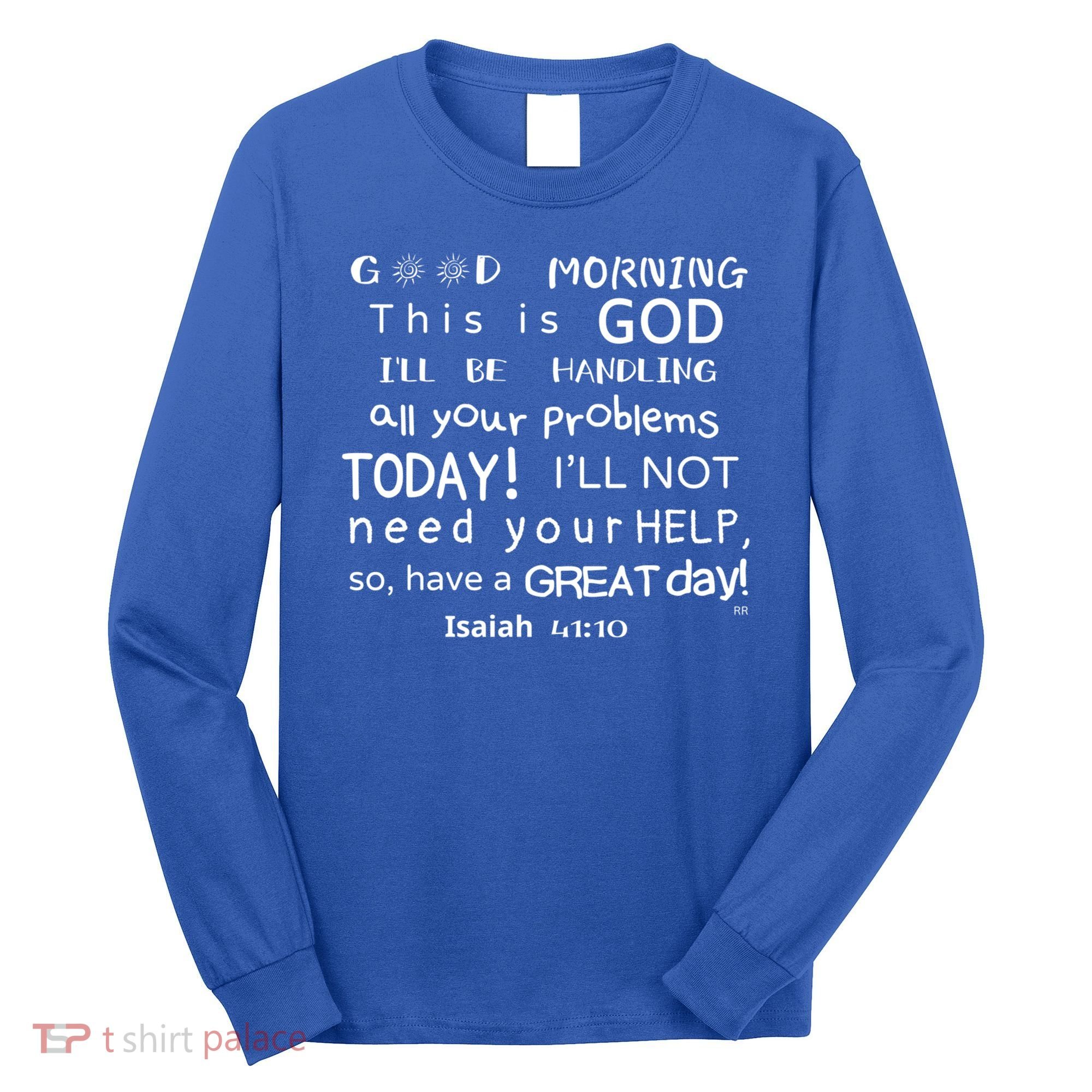 Good Morning This Is God I Will Be Handling Your Problems Meaningful Gift Long Sleeve Shirt