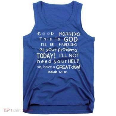 Good Morning This Is God I Will Be Handling Your Problems Meaningful Gift Tank Top