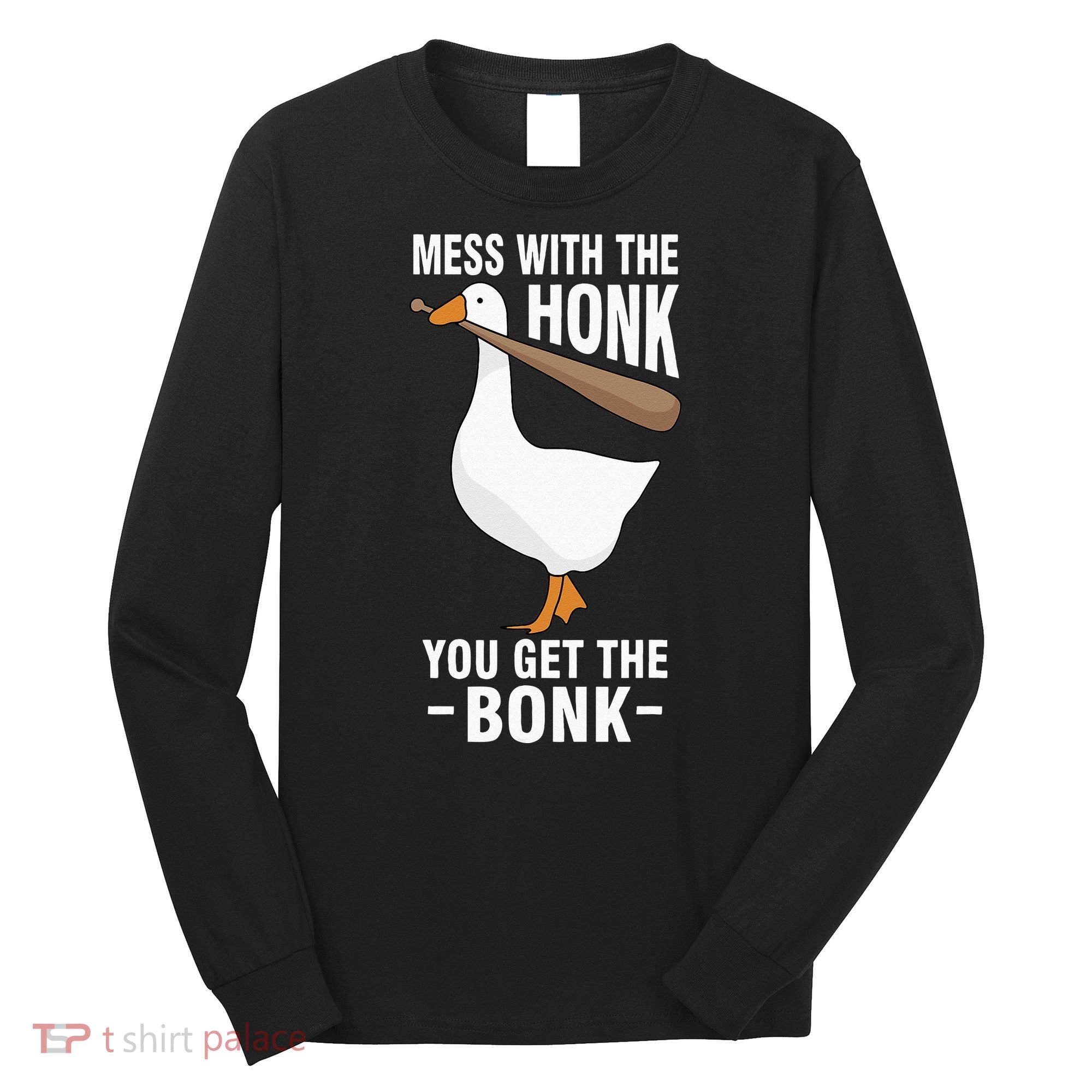 Goose Mess With The Honk You Get The Bonk Long Sleeve Shirt