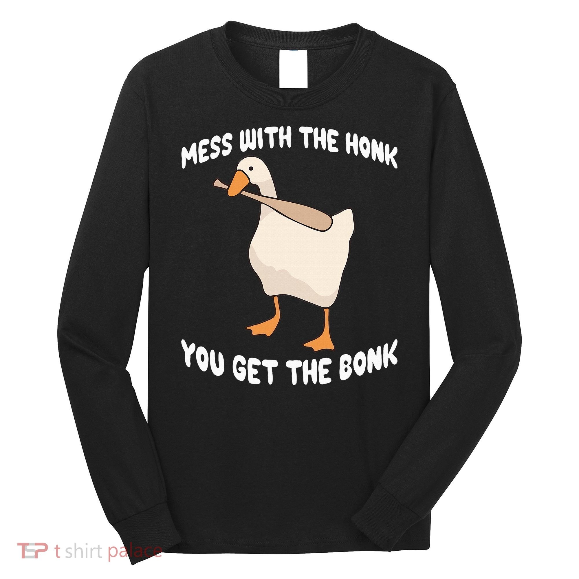 Goose Mess With The Honk You Get The Bonk Long Sleeve Shirt