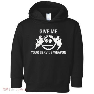Give Me Your Service Weapon Toddler Hoodie