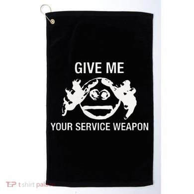 Give Me Your Service Weapon Golf Towel