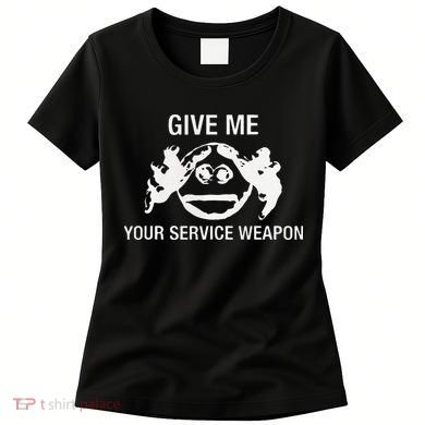Give Me Your Service Weapon Women's T-Shirt