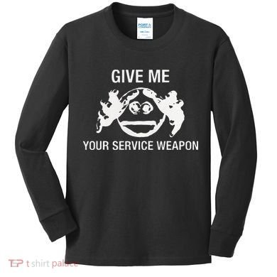Give Me Your Service Weapon Kids Long Sleeve Shirt
