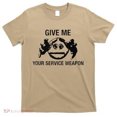 Give Me Your Service Weapon T-Shirt