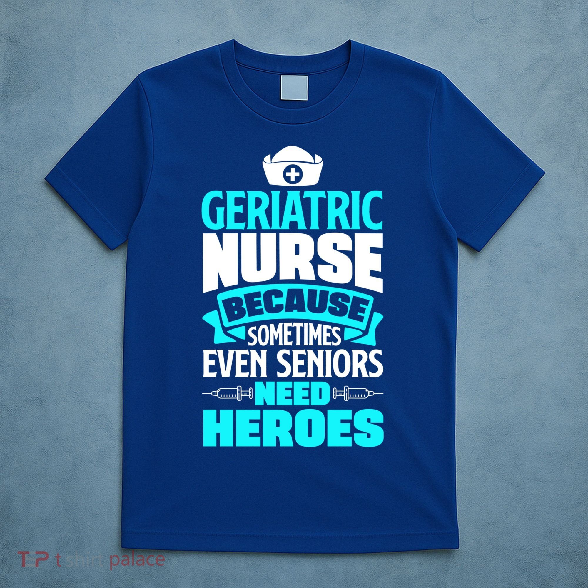 Geriatric Nurse Caregiver Even Seniors Need Heroes Funny Funny Gift T-Shirt