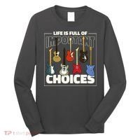 Guitar Nut Funny Life Is Full Of Important Choices Long Sleeve Shirt thumb 0