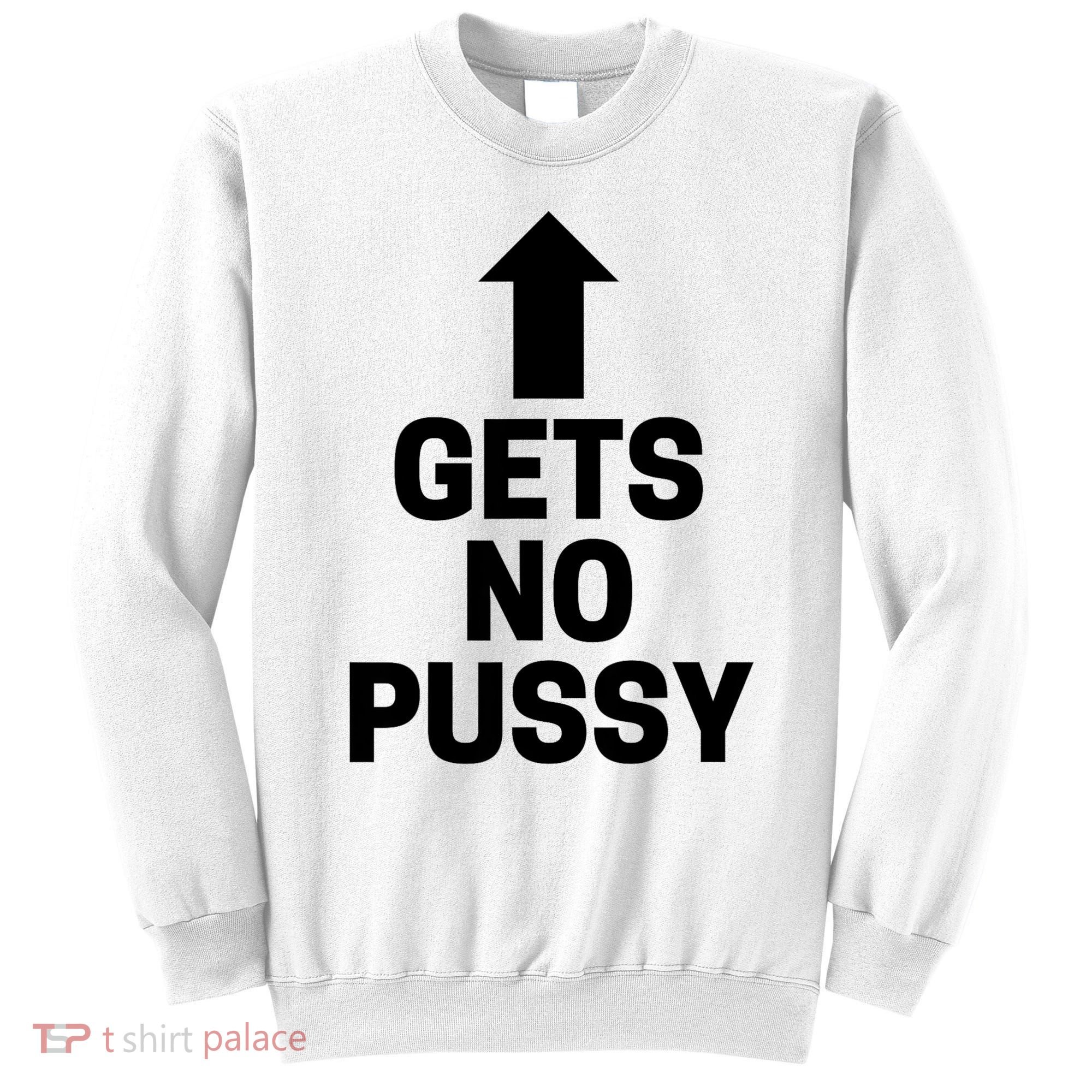 Gets No Pussy Funny Gift Adult Humor Sweatshirt