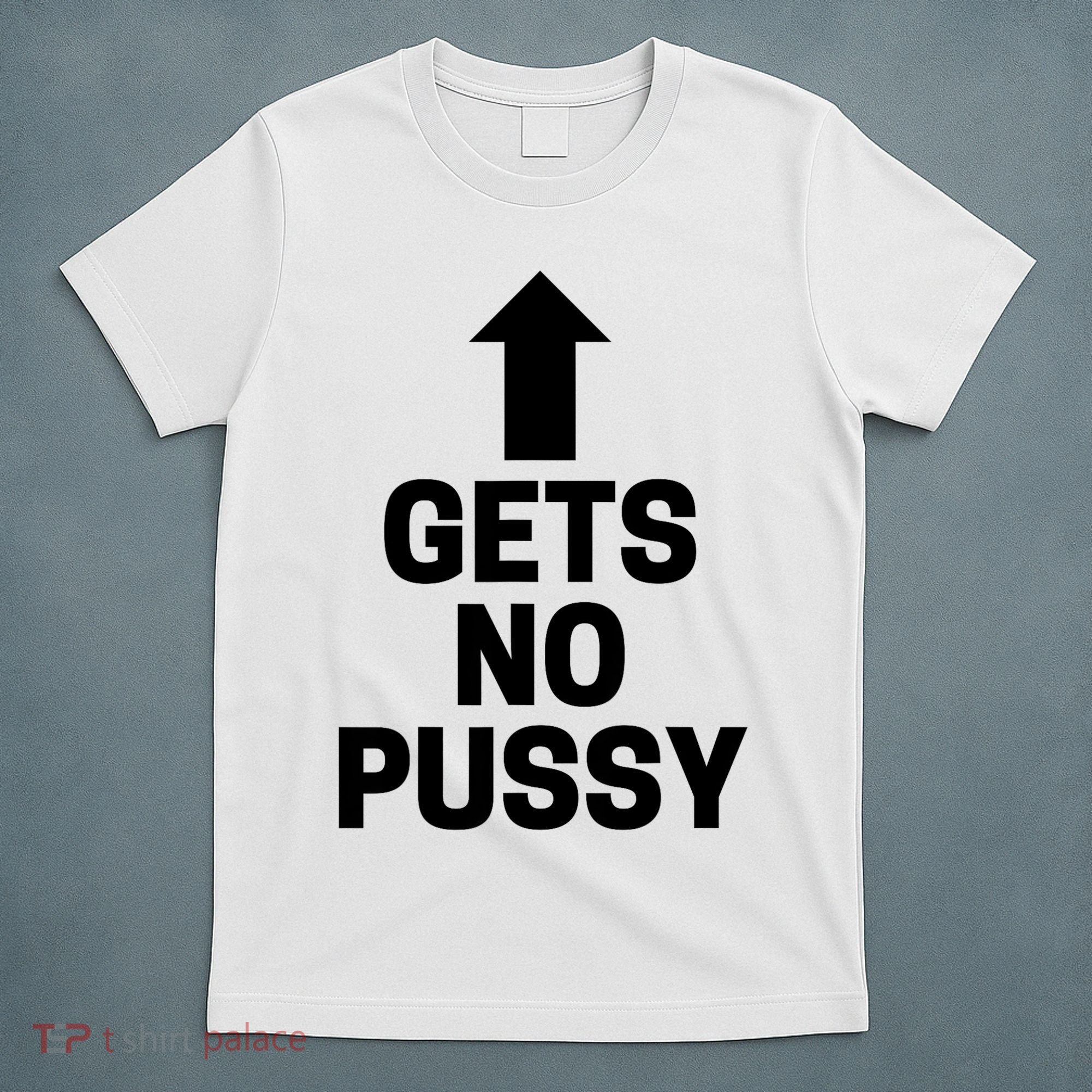 Gets No Pussy Funny Gift Adult Humor T-Shirt