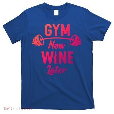 Gym Now Wine Later Funny Workout Weightlifting Barbell Cool Gift T-Shirt