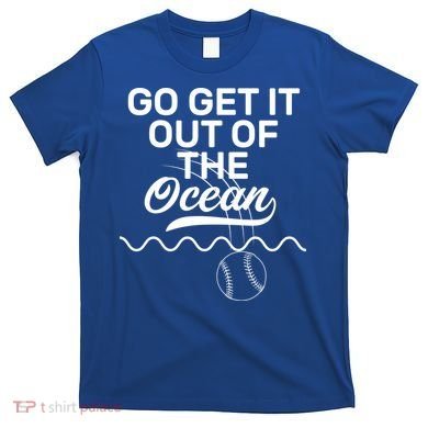 Go Get It Out Of The Ocean T-Shirt