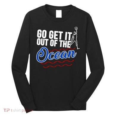 Go Get It Out Of The Ocean Baseball Long Sleeve Shirt