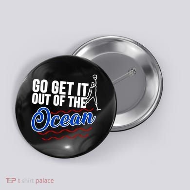 Go Get It Out Of The Ocean Baseball Button