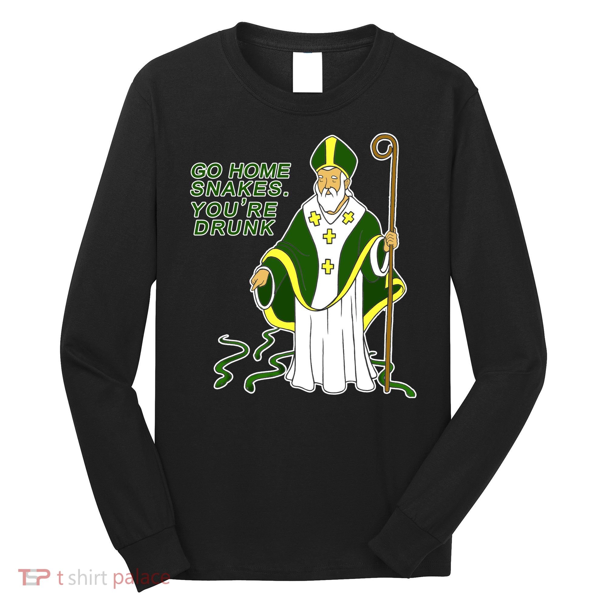 Go Home Snakes Your Drunk St Patrick's Long Sleeve Shirt