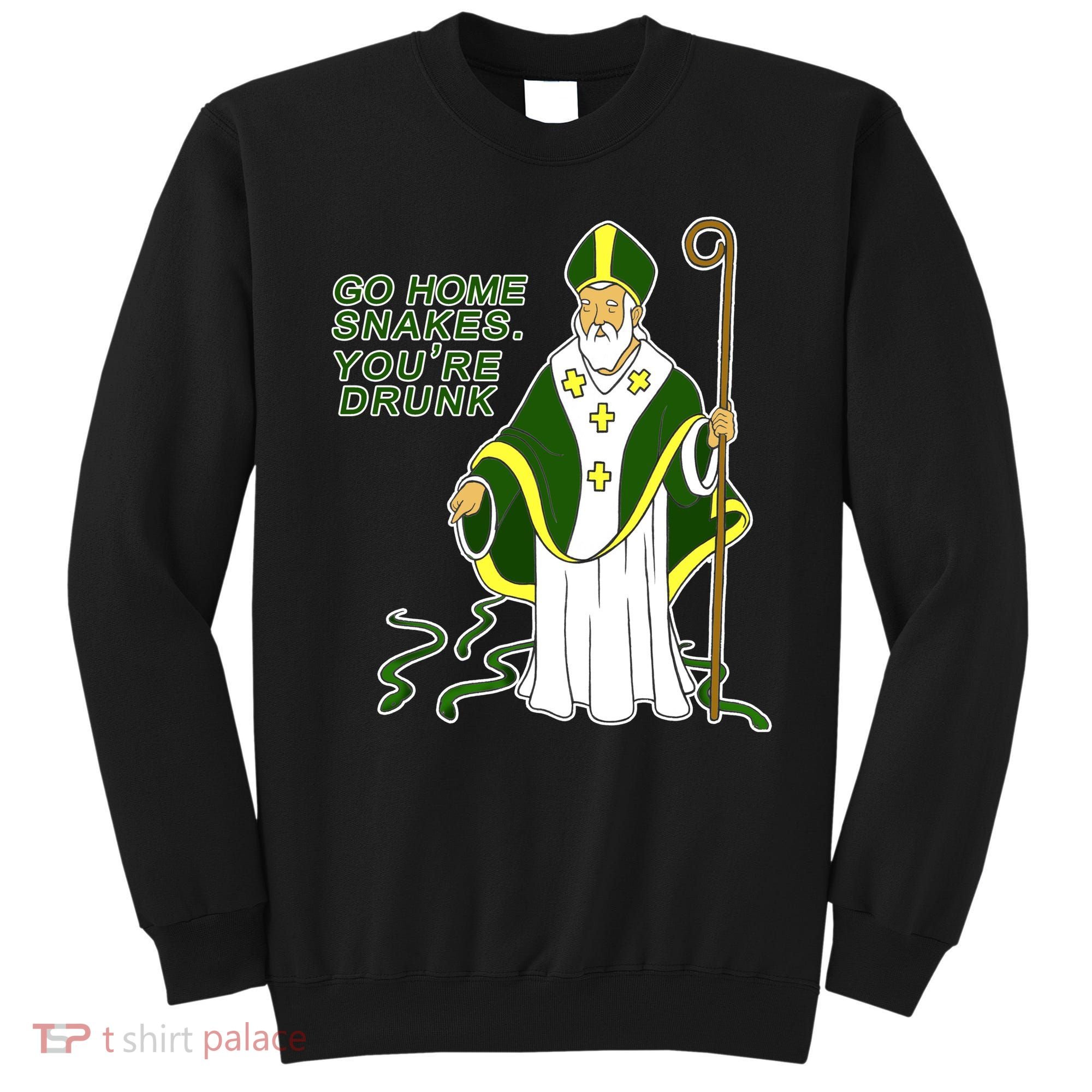 Go Home Snakes Your Drunk St Patrick's Sweatshirt