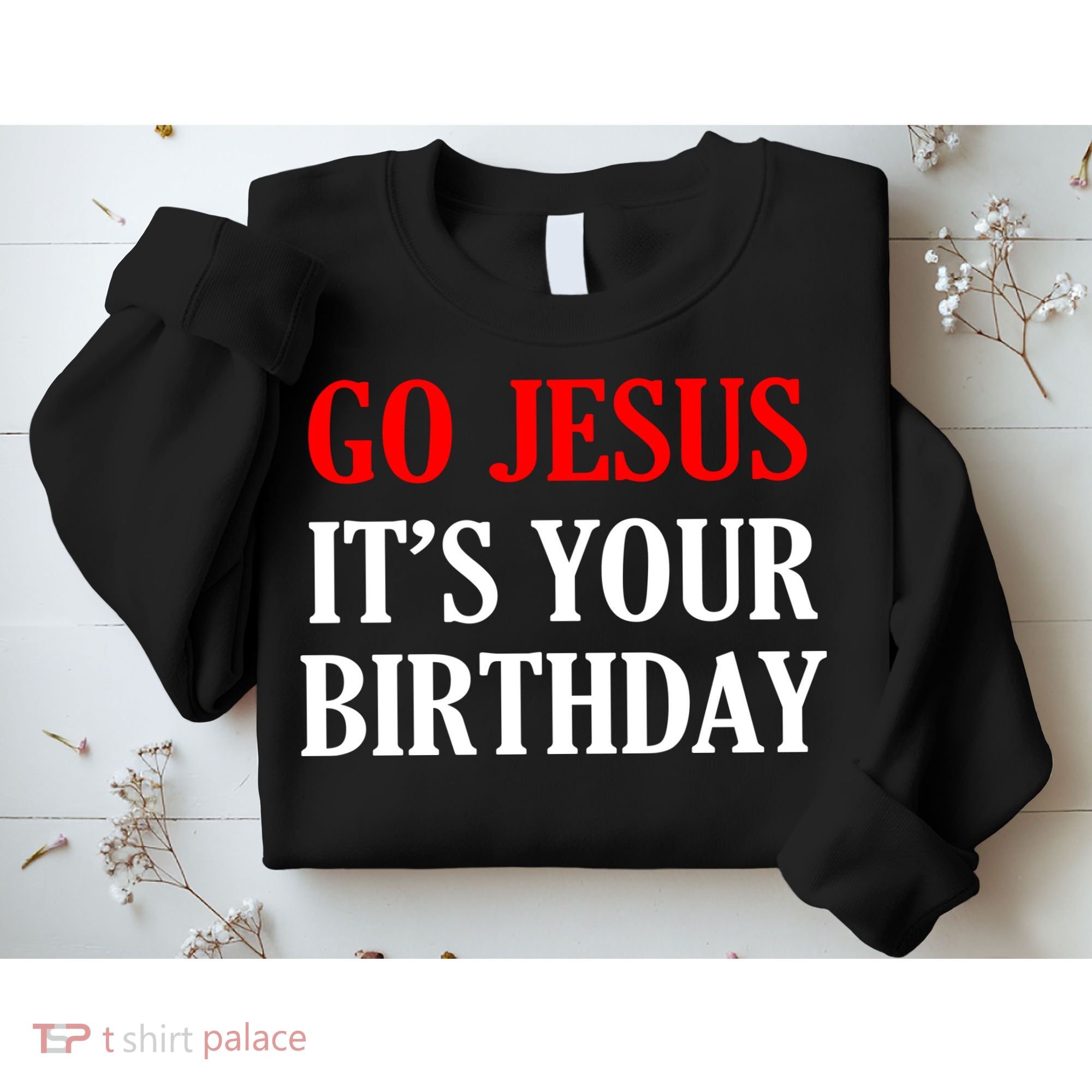 Go Jesus, It's Your Birthday Sweatshirt