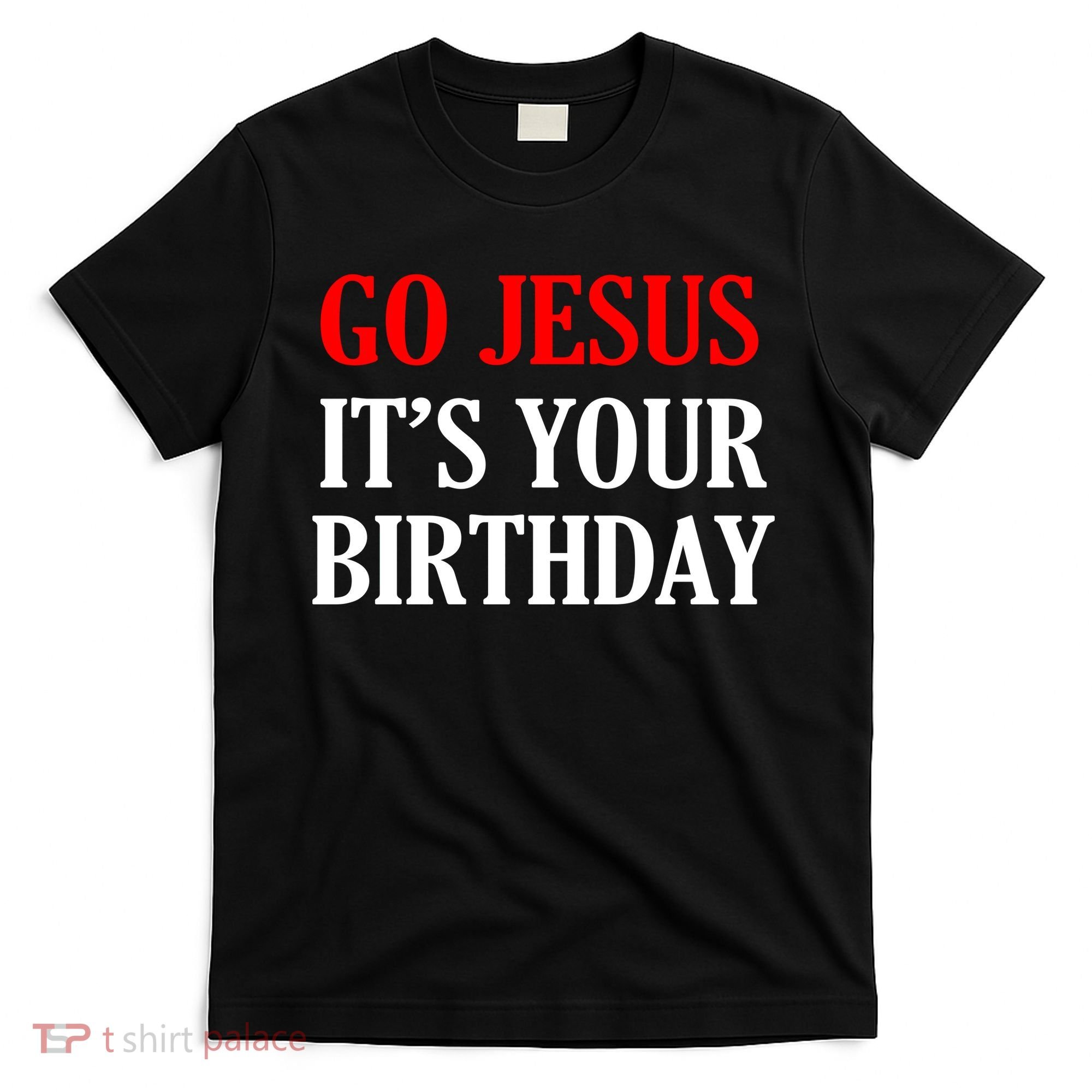 Go Jesus, It's Your Birthday T-Shirt