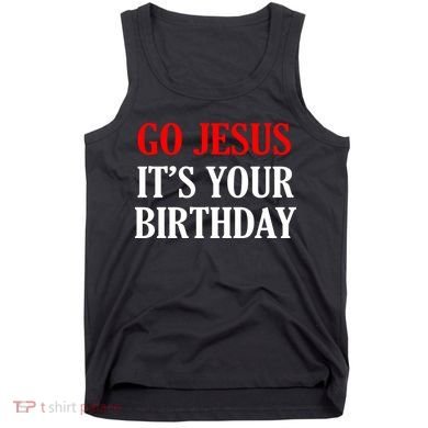 Go Jesus, It's Your Birthday Tank Top