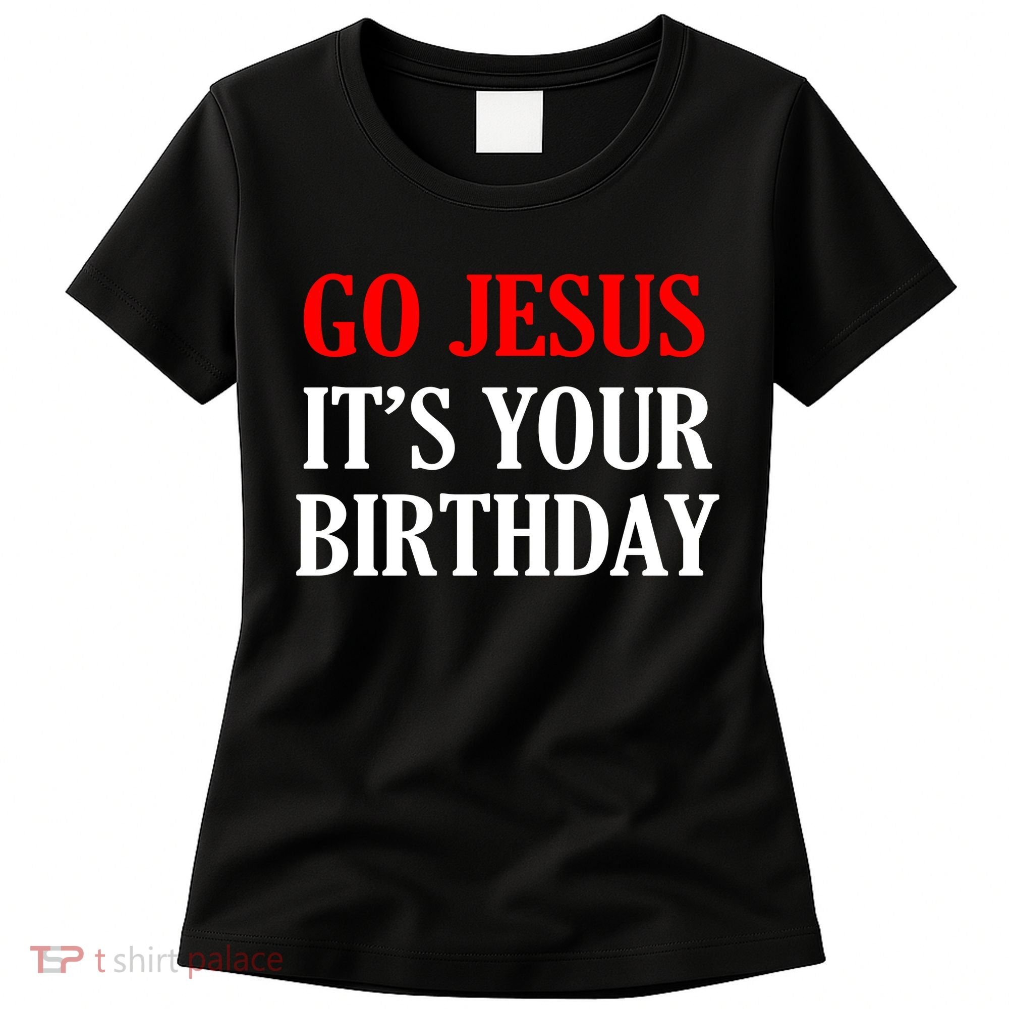 Go Jesus, It's Your Birthday Women's T-Shirt