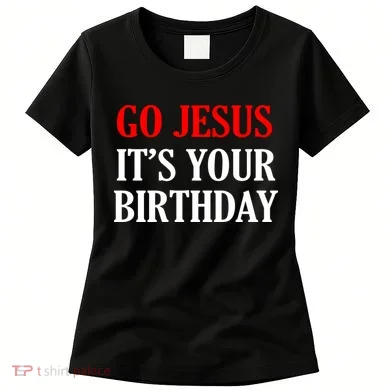 Go Jesus, It's Your Birthday Women's T-Shirt