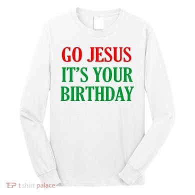Go Jesus It's Your Birthday Long Sleeve Shirt