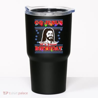 Go Jesus It's Your Birthday Ugly Christmas Tumbler