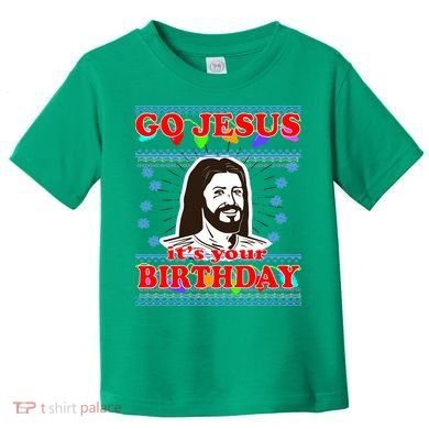 Go Jesus It's Your Birthday Ugly Christmas Toddler T-Shirt