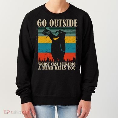 Go Outside Worst Case Scenario A Bear Kills You Women's Sweatshirt
