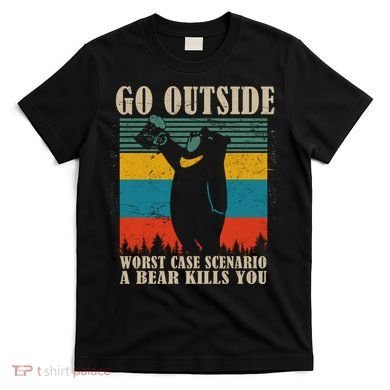 Go Outside Worst Case Scenario A Bear Kills You T-Shirt