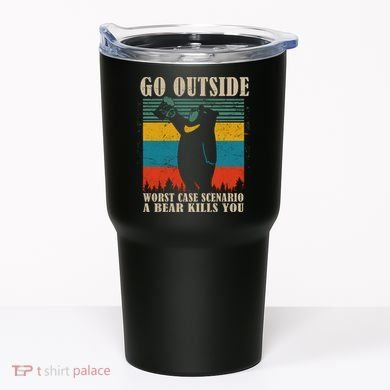 Go Outside Worst Case Scenario A Bear Kills You Tumbler