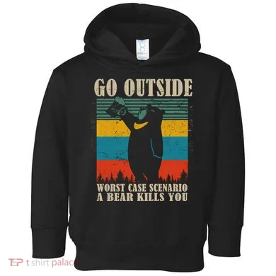 Go Outside Worst Case Scenario A Bear Kills You Toddler Hoodie