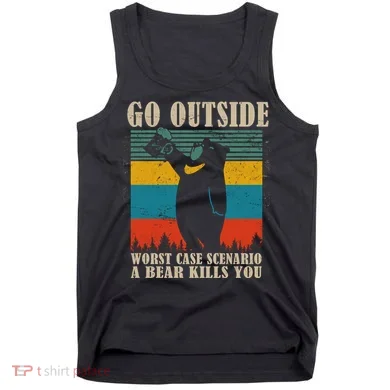 Go Outside Worst Case Scenario A Bear Kills You Tank Top
