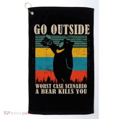 Go Outside Worst Case Scenario A Bear Kills You Golf Towel