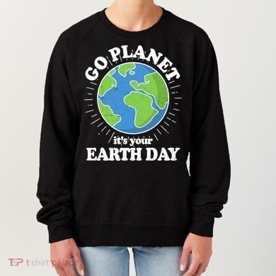 Go Planet It's Your Earth Day Celebrating Earth Day Women's Sweatshirt