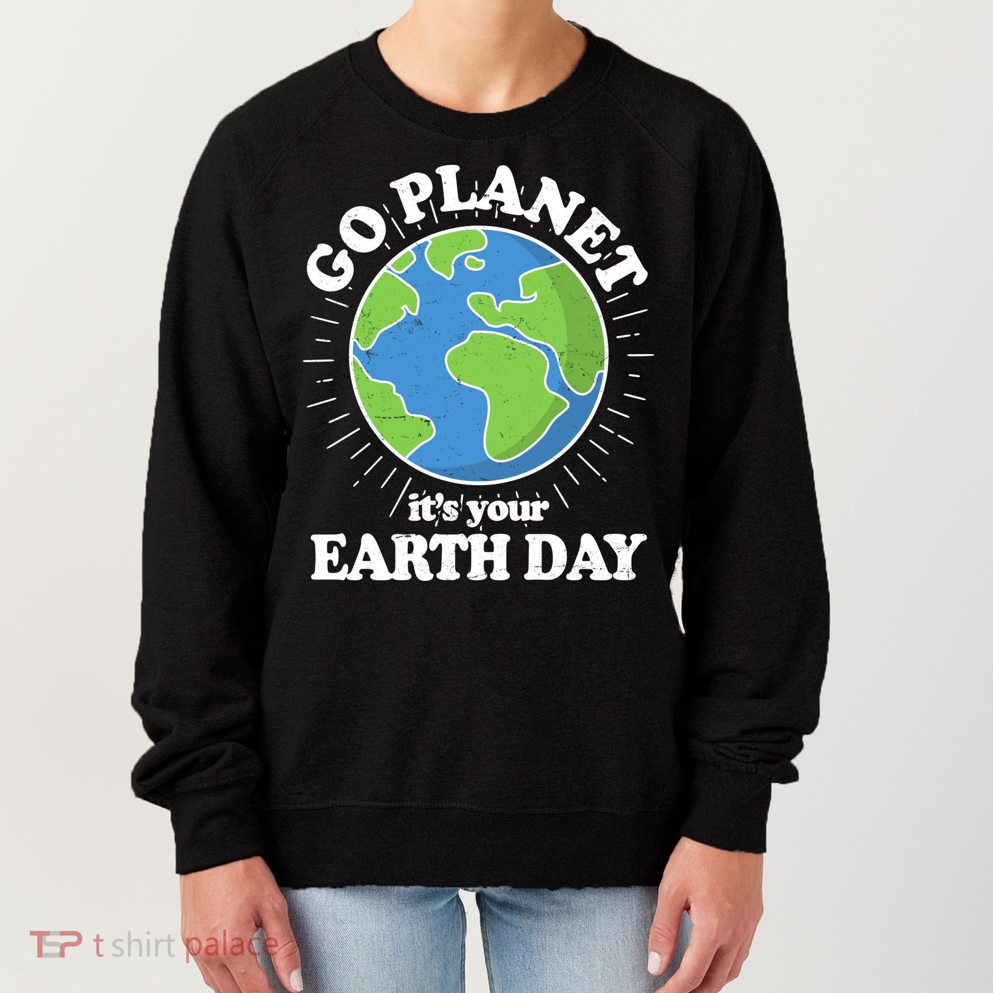 Go Planet It's Your Earth Day Celebrating Earth Day Women's Sweatshirt