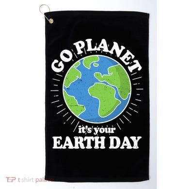 Go Planet It's Your Earth Day Celebrating Earth Day Golf Towel