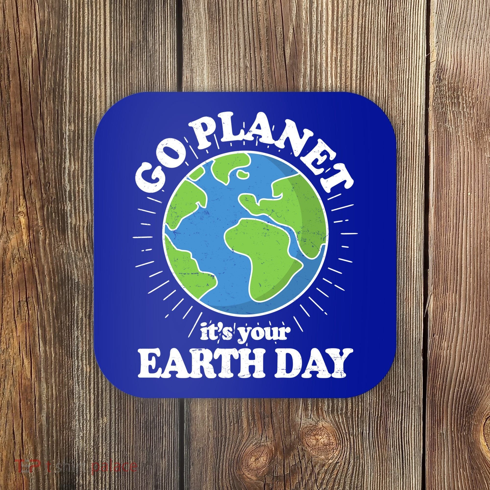 Go Planet It's Your Earth Day Celebrating Earth Day Coaster