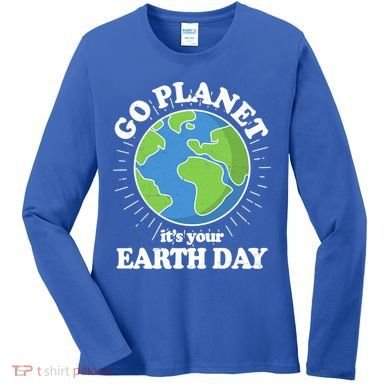Go Planet It's Your Earth Day Celebrating Earth Day Women's Long Sleeve Shirt