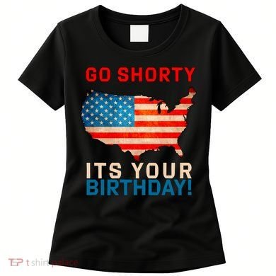 Go Shorty Its Your Birthday America 4th of July Women's T-Shirt