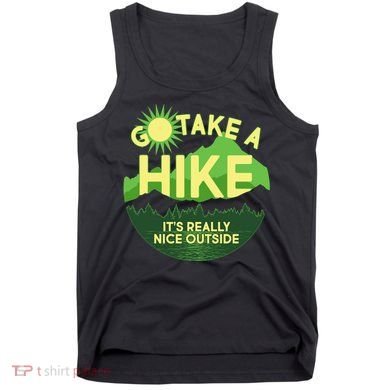 Go Take A Hike It's Really Nice Outside Tank Top