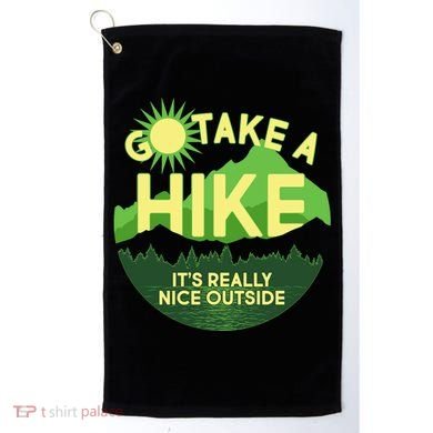 Go Take A Hike It's Really Nice Outside Golf Towel