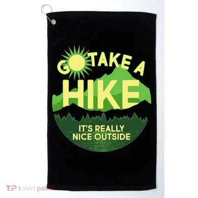 Go Take A Hike It's Really Nice Outside Golf Towel