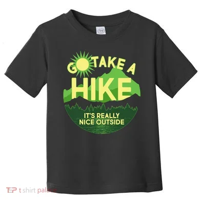 Go Take A Hike It's Really Nice Outside Toddler T-Shirt
