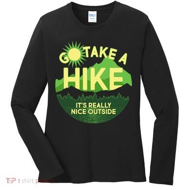 Go Take A Hike It's Really Nice Outside Women's Long Sleeve Shirt