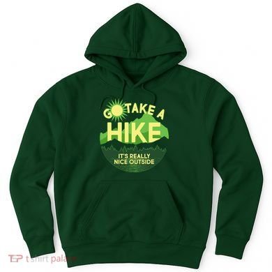 Go Take A Hike It's Really Nice Outside Hoodie