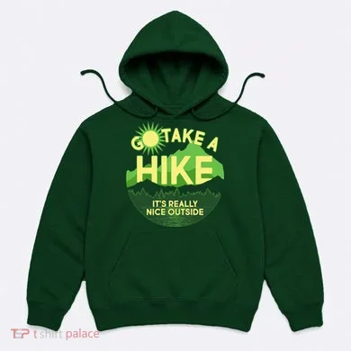 Go Take A Hike It's Really Nice Outside Hoodie