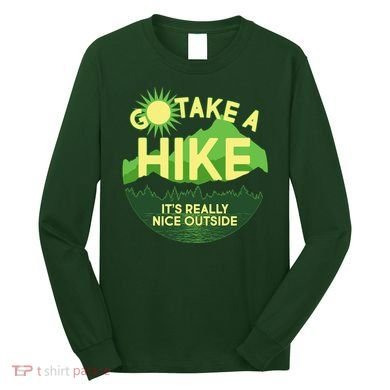 Go Take A Hike It's Really Nice Outside Long Sleeve Shirt